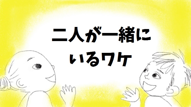 二人が一緒にいるワケ