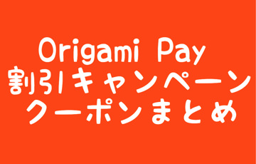 Origami Pay割引キャンペーンクーポンまとめ